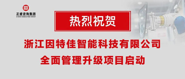熱烈祝賀浙江因特佳智能科技有限公司全面管理升級(jí)項(xiàng)目啟動(dòng)！